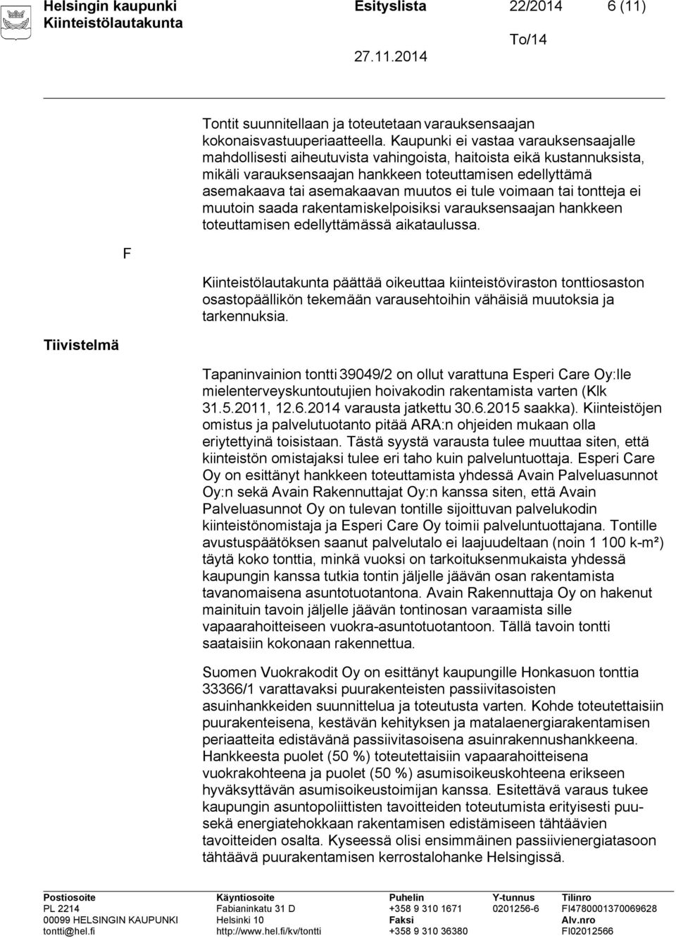 ei tule voimaan tai tontteja ei muutoin saada rakentamiskelpoisiksi varauksensaajan hankkeen toteuttamisen edellyttämässä aikataulussa.