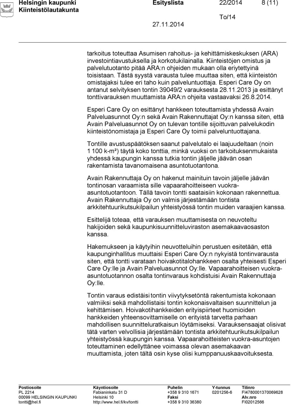 Tästä syystä varausta tulee muuttaa siten, että kiinteistön omistajaksi tulee eri taho kuin palveluntuottaja. Esperi Care Oy on antanut selvityksen tontin 39049/2 varauksesta 28.11.