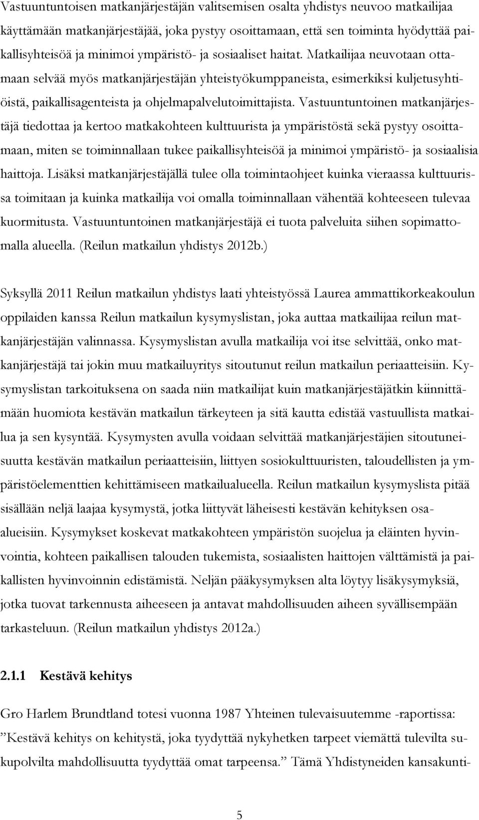 Vastuuntuntoinen matkanjärjestäjä tiedottaa ja kertoo matkakohteen kulttuurista ja ympäristöstä sekä pystyy osoittamaan, miten se toiminnallaan tukee paikallisyhteisöä ja minimoi ympäristö- ja