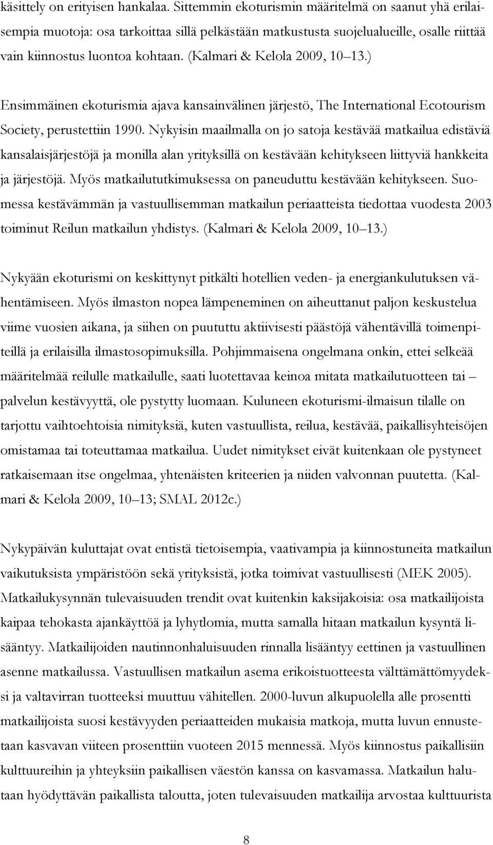 (Kalmari & Kelola 2009, 10 13.) Ensimmäinen ekoturismia ajava kansainvälinen järjestö, The International Ecotourism Society, perustettiin 1990.