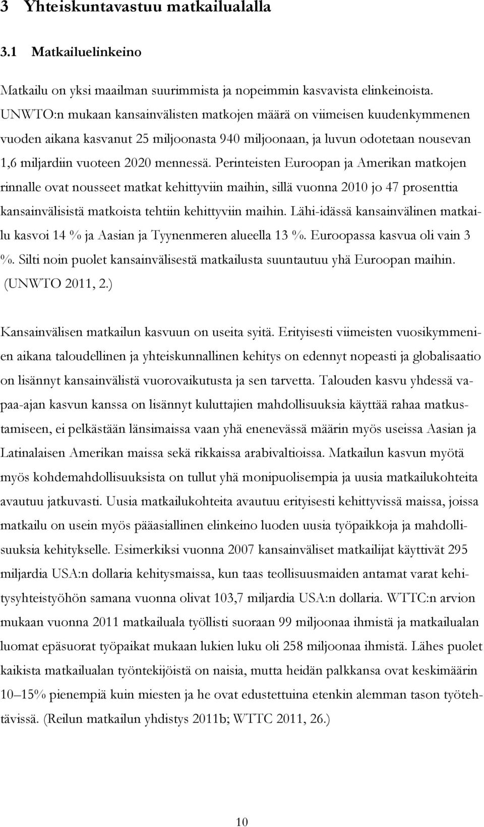 Perinteisten Euroopan ja Amerikan matkojen rinnalle ovat nousseet matkat kehittyviin maihin, sillä vuonna 2010 jo 47 prosenttia kansainvälisistä matkoista tehtiin kehittyviin maihin.