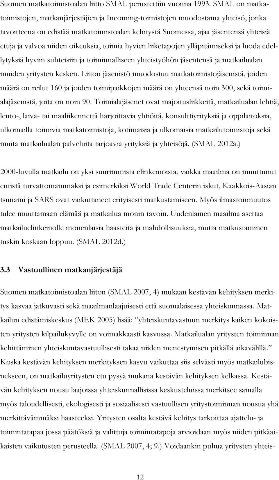 niiden oikeuksia, toimia hyvien liiketapojen ylläpitämiseksi ja luoda edellytyksiä hyviin suhteisiin ja toiminnalliseen yhteistyöhön jäsentensä ja matkailualan muiden yritysten kesken.