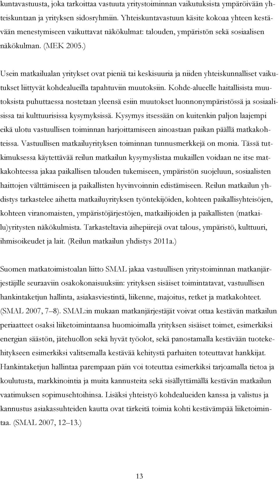 ) Usein matkailualan yritykset ovat pieniä tai keskisuuria ja niiden yhteiskunnalliset vaikutukset liittyvät kohdealueilla tapahtuviin muutoksiin.