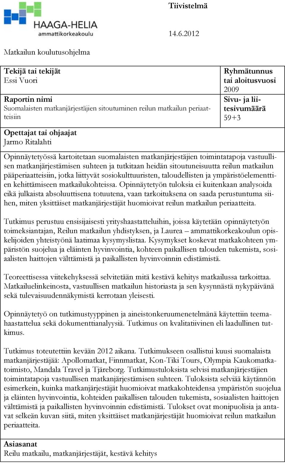 Ryhmätunnus tai aloitusvuosi 2009 Sivu- ja liitesivumäärä 59+3 Opinnäytetyössä kartoitetaan suomalaisten matkanjärjestäjien toimintatapoja vastuullisen matkanjärjestämisen suhteen ja tutkitaan heidän