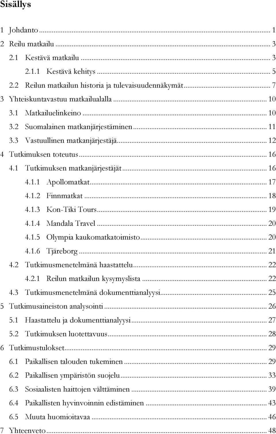 .. 17 4.1.2 Finnmatkat... 18 4.1.3 Kon-Tiki Tours... 19 4.1.4 Mandala Travel... 20 4.1.5 Olympia kaukomatkatoimisto... 20 4.1.6 Tjäreborg... 21 4.2 Tutkimusmenetelmänä haastattelu... 22 4.2.1 Reilun matkailun kysymyslista.