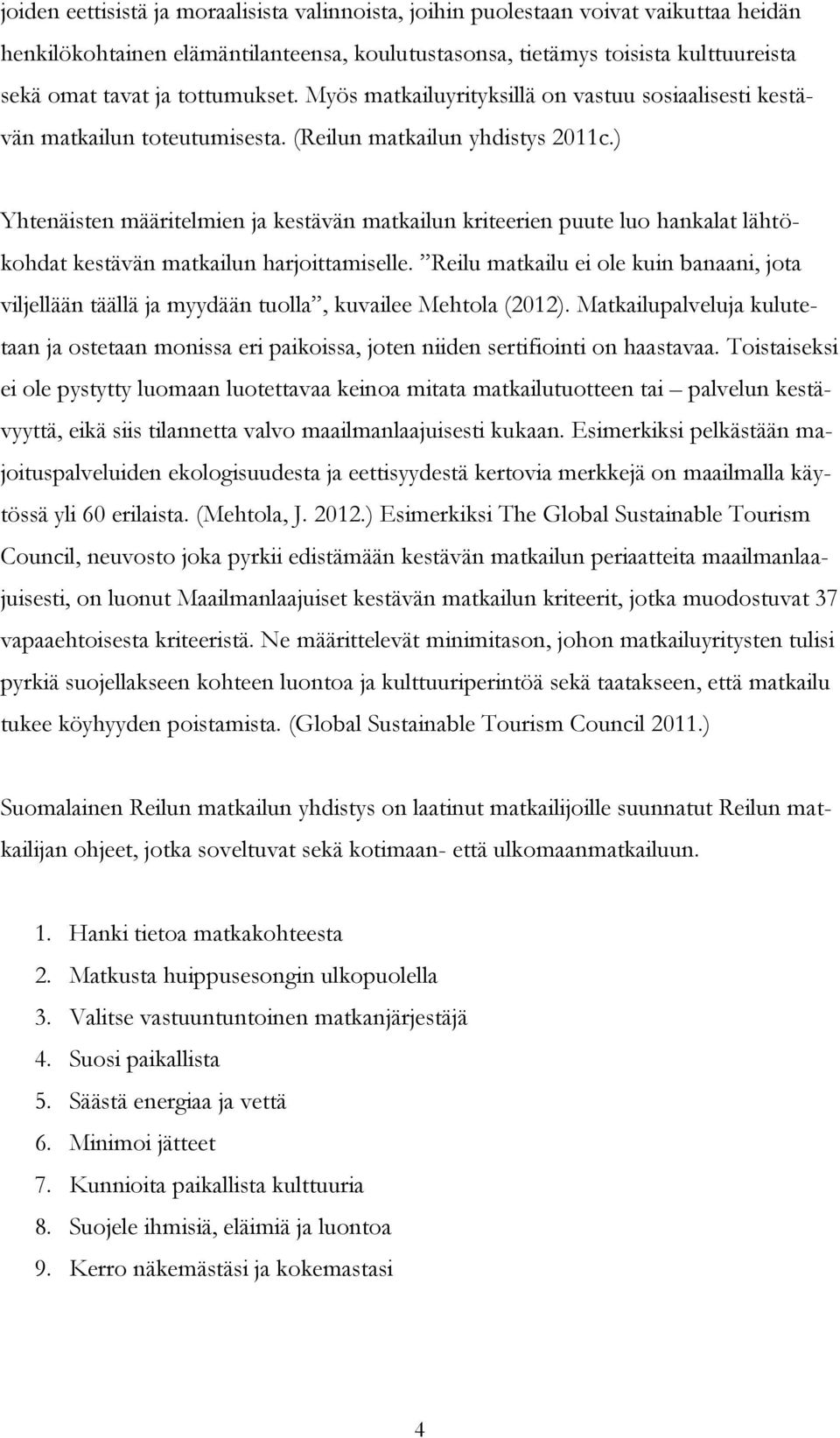 ) Yhtenäisten määritelmien ja kestävän matkailun kriteerien puute luo hankalat lähtökohdat kestävän matkailun harjoittamiselle.