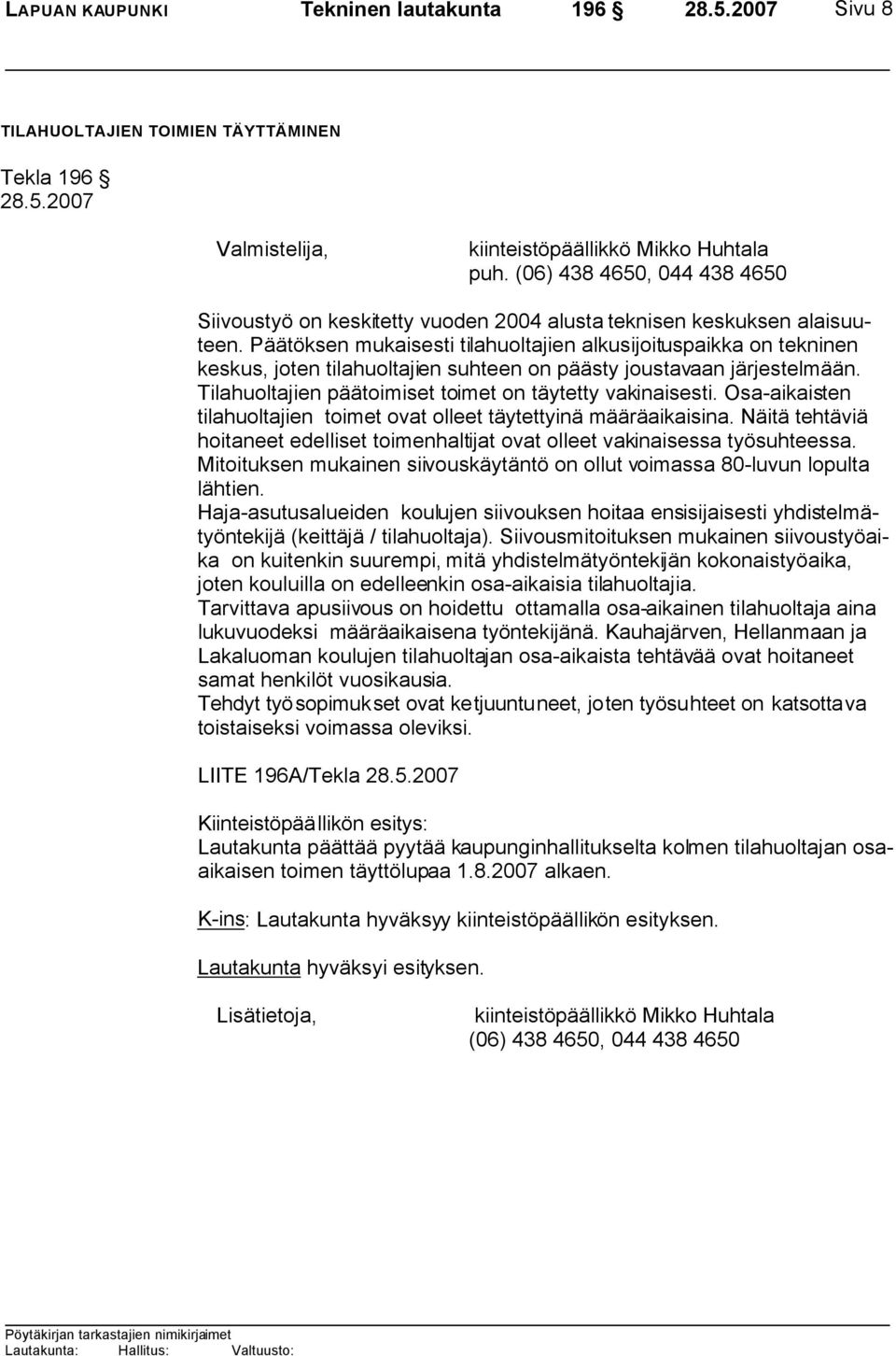 Päätöksen mukaisesti tilahuoltajien alkusijoituspaikka on tekninen keskus, joten tilahuoltajien suhteen on päästy joustavaan järjestelmään. Tilahuoltajien päätoimiset toimet on täytetty vakinaisesti.