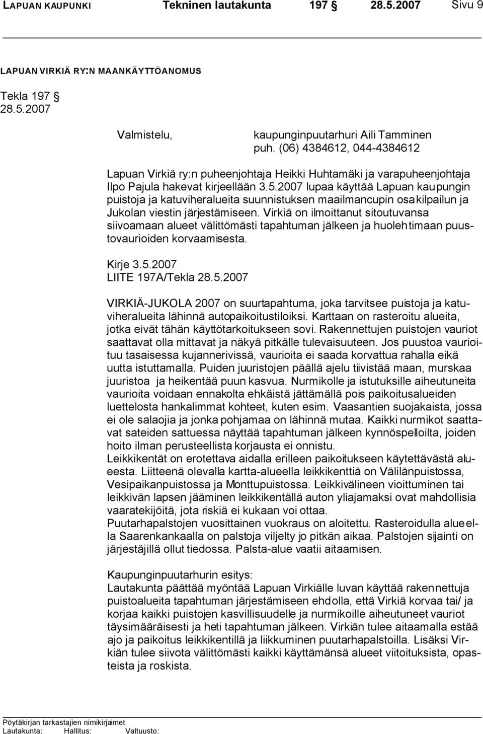 2007 lupaa käyttää Lapuan kaupungin puistoja ja katuviheralueita suunnistuksen maailmancupin osakilpailun ja Jukolan viestin järjestämiseen.