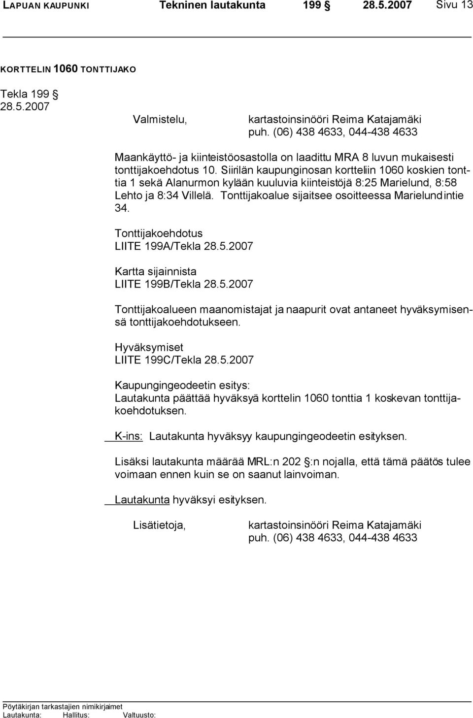 Siirilän kaupunginosan kortteliin 1060 koskien tonttia 1 sekä Alanurmon kylään kuuluvia kiinteistöjä 8:25 Marielund, 8:58 Lehto ja 8:34 Villelä. Tonttijakoalue sijaitsee osoitteessa Marielundintie 34.