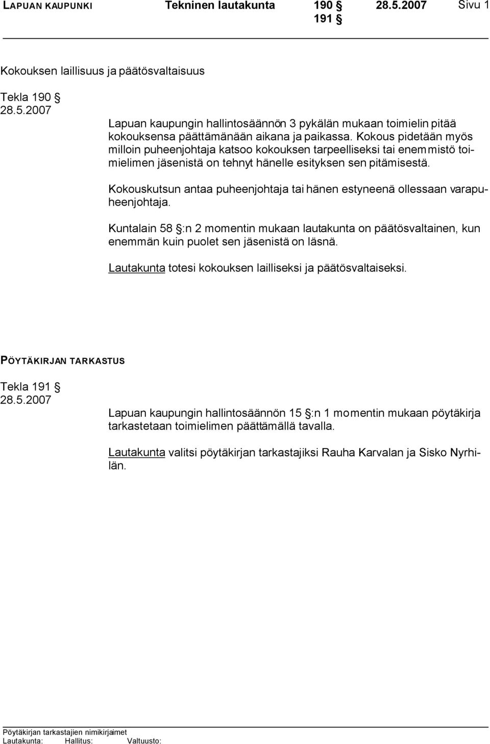 Kokouskutsun antaa puheenjohtaja tai hänen estyneenä ollessaan varapuheenjohtaja. Kuntalain 58 :n 2 momentin mukaan lautakunta on päätösvaltainen, kun enemmän kuin puolet sen jäsenistä on läsnä.