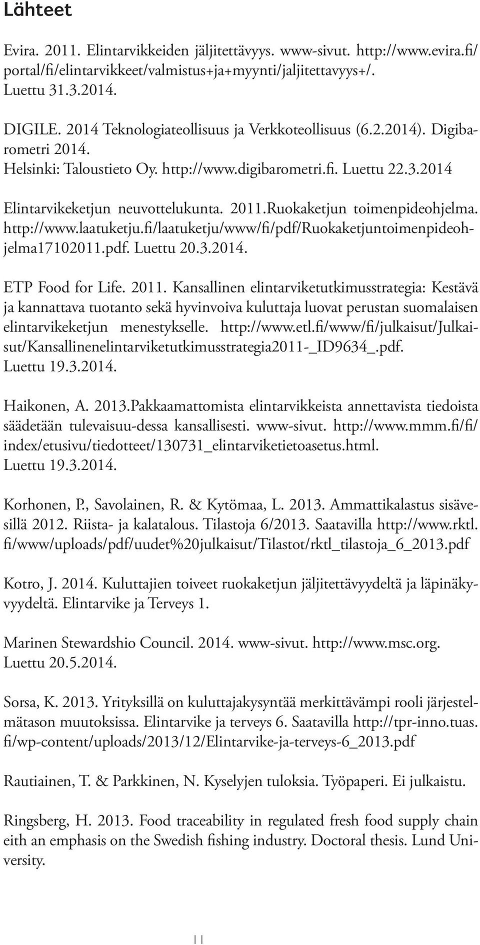 Ruokaketjun toimenpideohjelma. http://www.laatuketju.fi/laatuketju/www/fi/pdf/ruokaketjuntoimenpideohjelma17102011.pdf. Luettu 20.3.2014. ETP Food for Life. 2011.