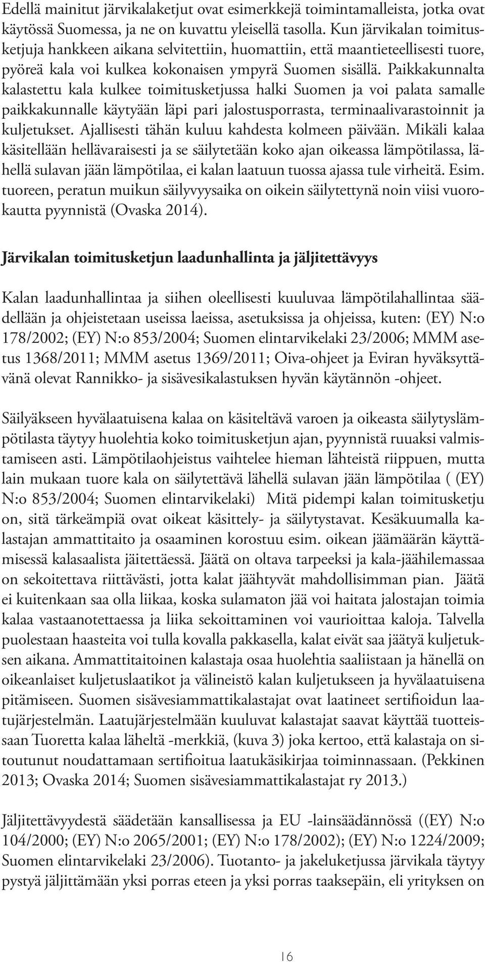 Paikkakunnalta kalastettu kala kulkee toimitusketjussa halki Suomen ja voi palata samalle paikkakunnalle käytyään läpi pari jalostusporrasta, terminaalivarastoinnit ja kuljetukset.