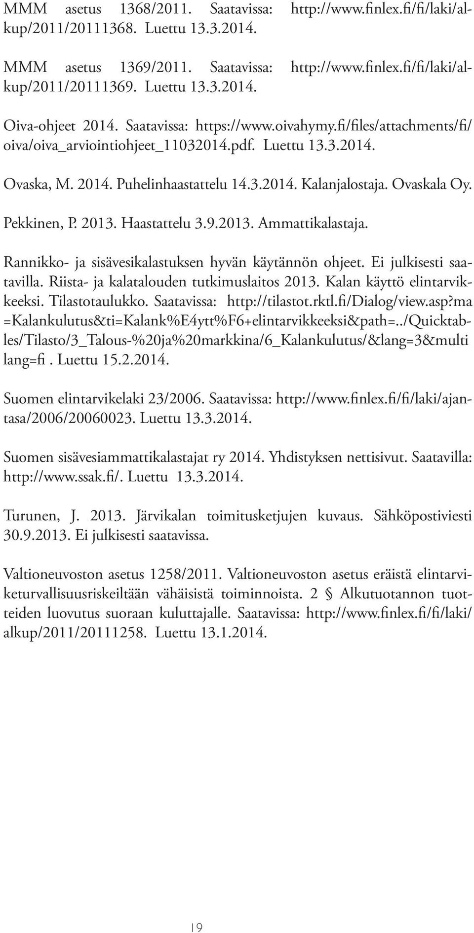 Pekkinen, P. 2013. Haastattelu 3.9.2013. Ammattikalastaja. Rannikko- ja sisävesikalastuksen hyvän käytännön ohjeet. Ei julkisesti saatavilla. Riista- ja kalatalouden tutkimuslaitos 2013.