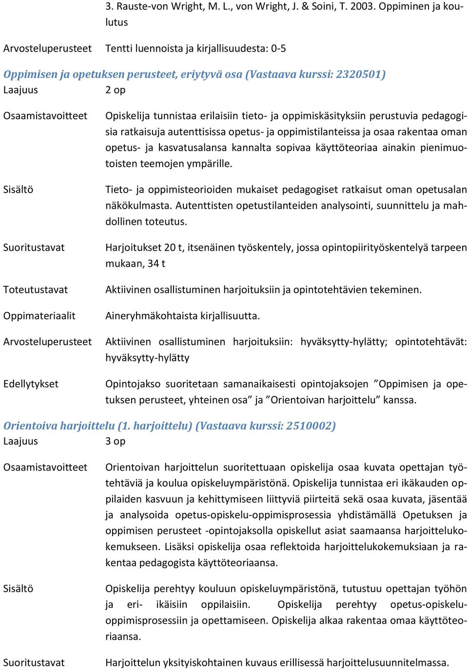 oppimiskäsityksiin perustuvia pedagogisia ratkaisuja autenttisissa opetus- ja oppimistilanteissa ja osaa rakentaa oman opetus- ja kasvatusalansa kannalta sopivaa käyttöteoriaa ainakin pienimuotoisten