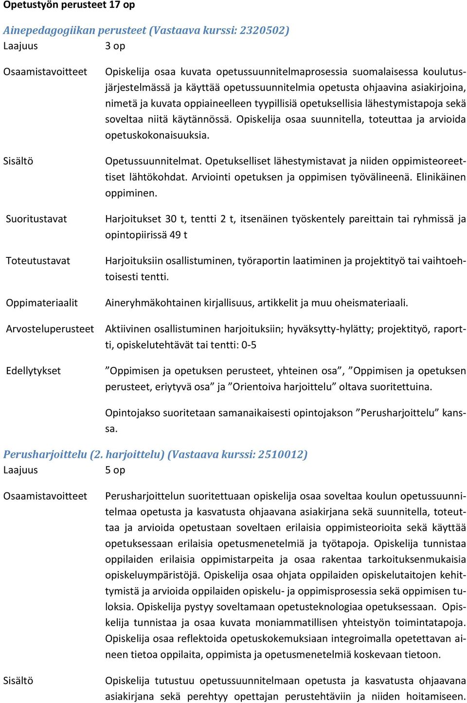 Opiskelija osaa suunnitella, toteuttaa ja arvioida opetuskokonaisuuksia. Opetussuunnitelmat. Opetukselliset lähestymistavat ja niiden oppimisteoreettiset lähtökohdat.