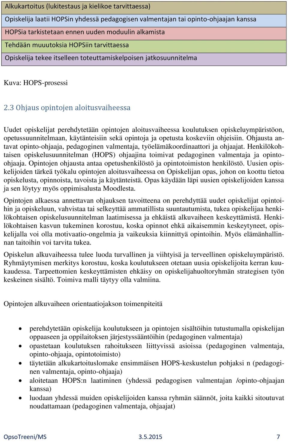 3 Ohjaus opintojen aloitusvaiheessa Uudet opiskelijat perehdytetään opintojen aloitusvaiheessa koulutuksen opiskeluympäristöon, opetussuunnitelmaan, käytänteisiin sekä opintoja ja opetusta koskeviin