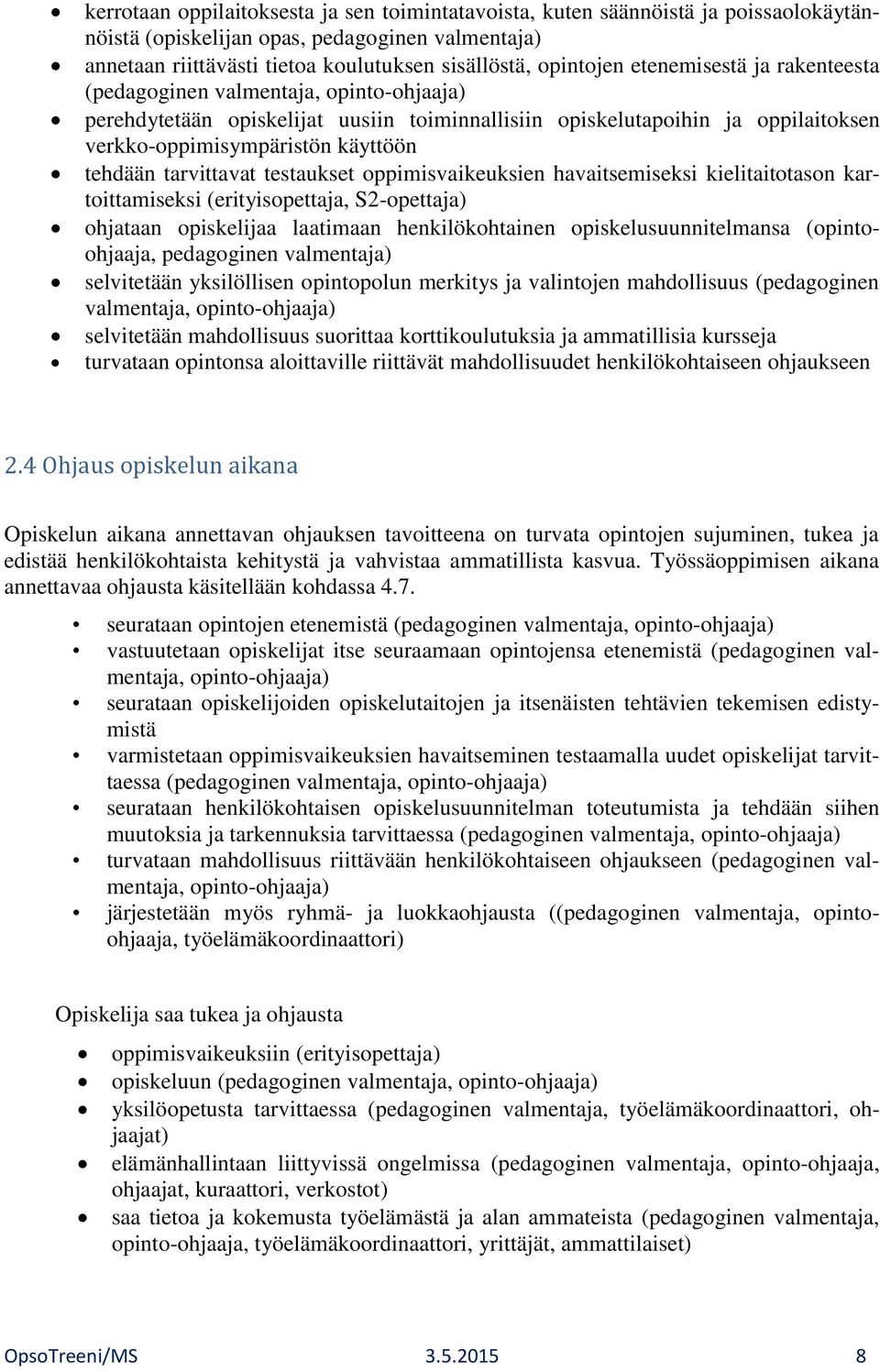 testaukset oppimisvaikeuksien havaitsemiseksi kielitaitotason kartoittamiseksi (erityisopettaja, S2-opettaja) ohjataan opiskelijaa laatimaan henkilökohtainen opiskelusuunnitelmansa (opintoohjaaja,