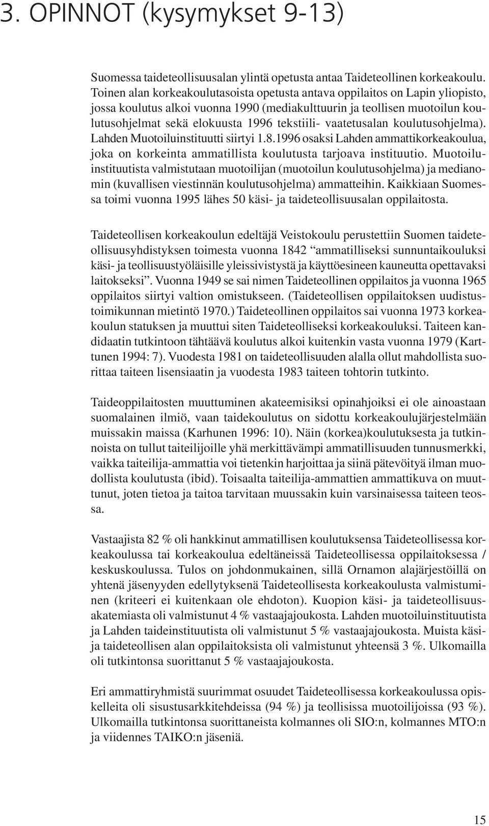 vaatetusalan koulutusohjelma). Lahden Muotoiluinstituutti siirtyi 1.8.1996 osaksi Lahden ammattikorkeakoulua, joka on korkeinta ammatillista koulutusta tarjoava instituutio.