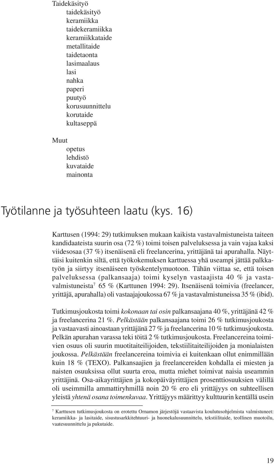 16) Karttusen (1994: 29) tutkimuksen mukaan kaikista vastavalmistuneista taiteen kandidaateista suurin osa (72 %) toimi toisen palveluksessa ja vain vajaa kaksi viidesosaa (37 %) itsenäisenä eli