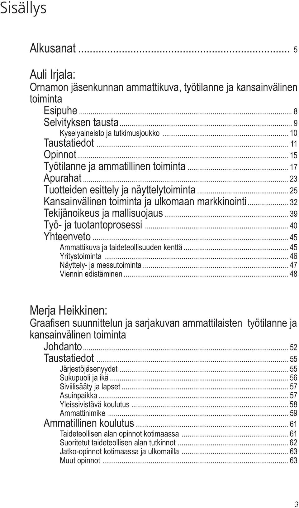 .. 32 Tekijänoikeus ja mallisuojaus... 39 Työ- ja tuotantoprosessi... 40 Yhteenveto... 45 Ammattikuva ja taideteollisuuden kenttä... 45 Yritystoiminta... 46 Näyttely- ja messutoiminta.