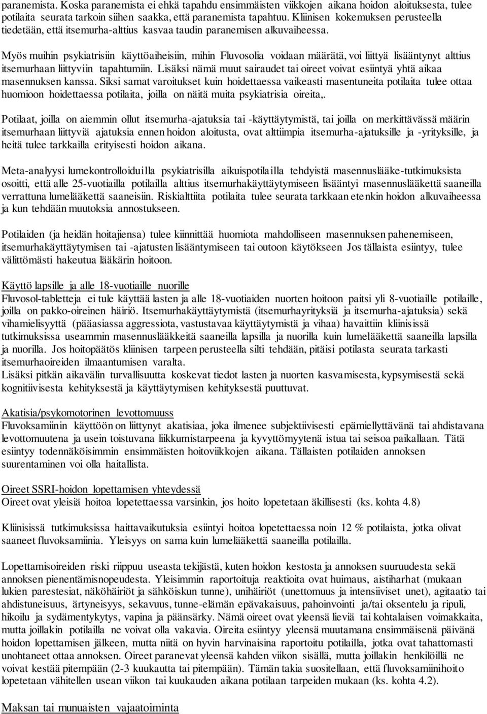 Myös muihin psykiatrisiin käyttöaiheisiin, mihin Fluvosolia voidaan määrätä, voi liittyä lisääntynyt alttius itsemurhaan liittyviin tapahtumiin.