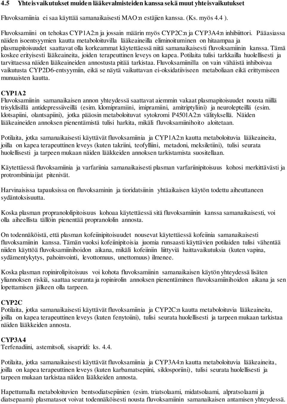 Pääasiassa näiden isoentsyymien kautta metaboloituvilla lääkeaineilla eliminoituminen on hitaampaa ja plasmapitoisuudet saattavat olla korkeammat käytettäessä niitä samanaikaisesti fluvoksamiinin