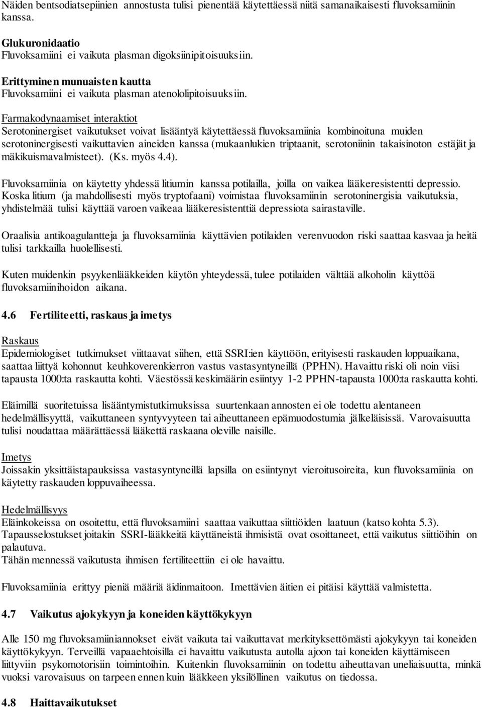 Farmakodynaamiset interaktiot Serotoninergiset vaikutukset voivat lisääntyä käytettäessä fluvoksamiinia kombinoituna muiden serotoninergisesti vaikuttavien aineiden kanssa (mukaanlukien triptaanit,