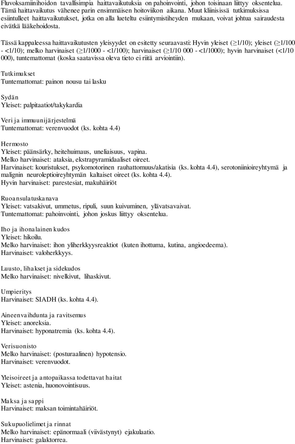 Tässä kappaleessa haittavaikutusten yleisyydet on esitetty seuraavasti: Hyvin yleiset ( 1/10); yleiset ( 1/100 - <1/10); melko harvinaiset ( 1/1000 - <1/100); harvinaiset ( 1/10 000 - <1/1000); hyvin