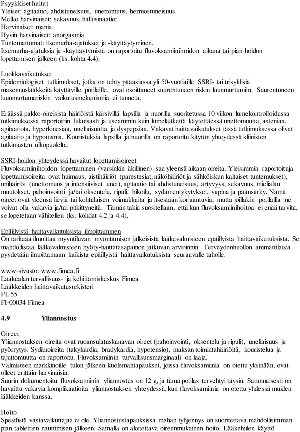 Luokkavaikutukset Epidemiologiset tutkimukset, jotka on tehty pääasiassa yli 50-vuotiaille SSRI- tai trisyklisiä masennuslääkkeitä käyttäville potilaille, ovat osoittaneet suurentuneen riskin