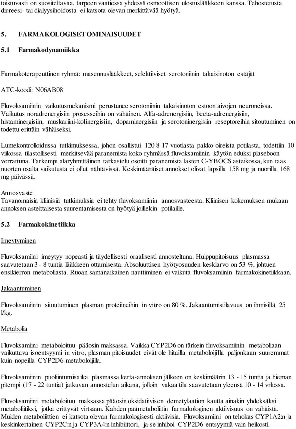 1 Farmakodynamiikka Farmakoterapeuttinen ryhmä: masennuslääkkeet, selektiiviset serotoniinin takaisinoton estäjät ATC-koodi: N06AB08 Fluvoksamiinin vaikutusmekanismi perustunee serotoniinin