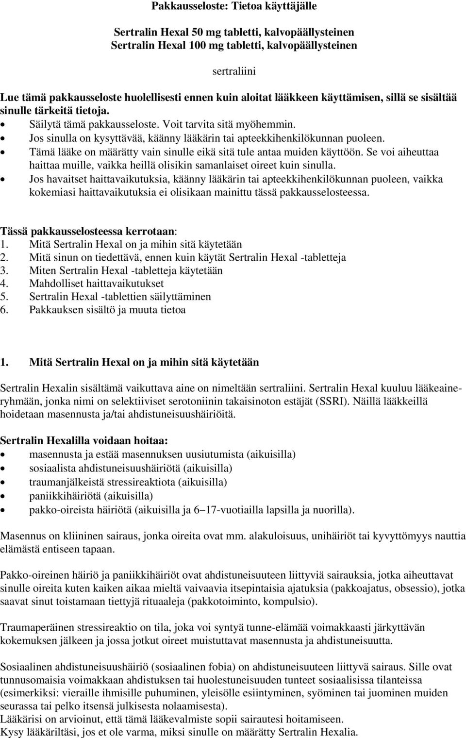 Jos sinulla on kysyttävää, käänny lääkärin tai apteekkihenkilökunnan puoleen. Tämä lääke on määrätty vain sinulle eikä sitä tule antaa muiden käyttöön.