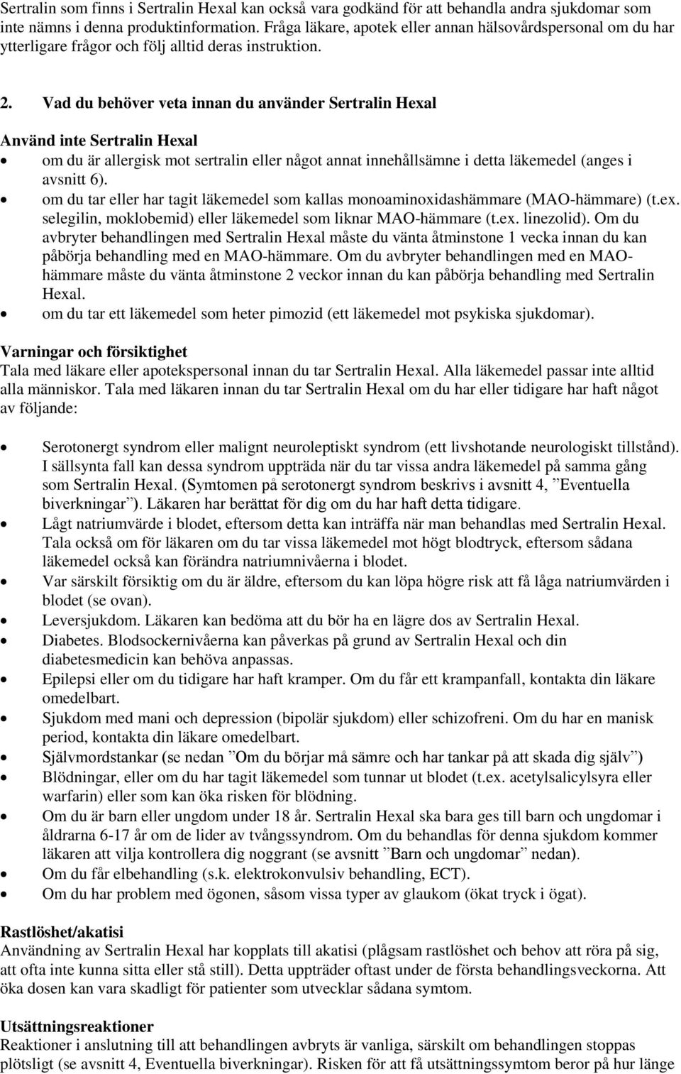 Vad du behöver veta innan du använder Sertralin Hexal Använd inte Sertralin Hexal om du är allergisk mot sertralin eller något annat innehållsämne i detta läkemedel (anges i avsnitt 6).