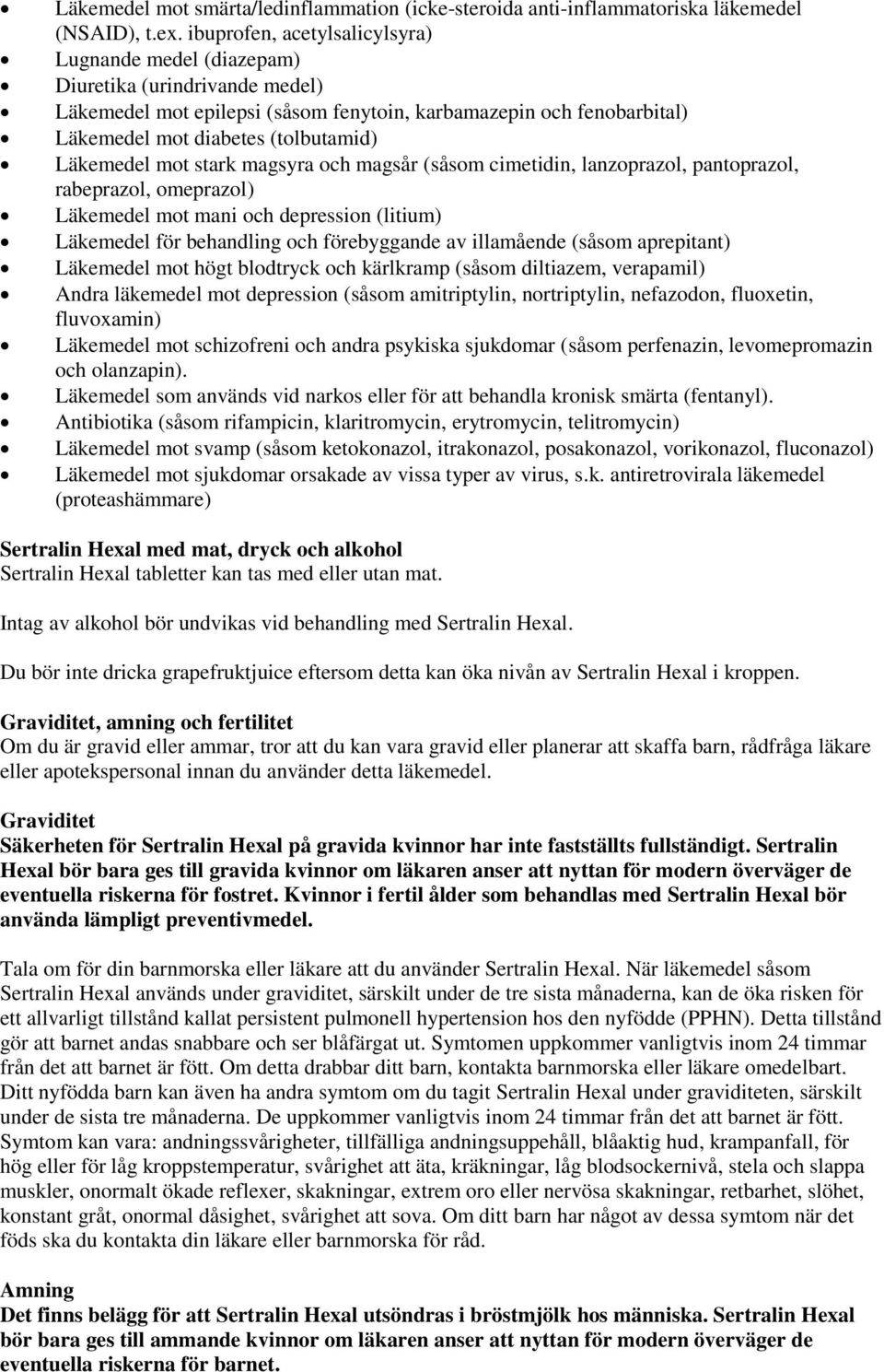 Läkemedel mot stark magsyra och magsår (såsom cimetidin, lanzoprazol, pantoprazol, rabeprazol, omeprazol) Läkemedel mot mani och depression (litium) Läkemedel för behandling och förebyggande av