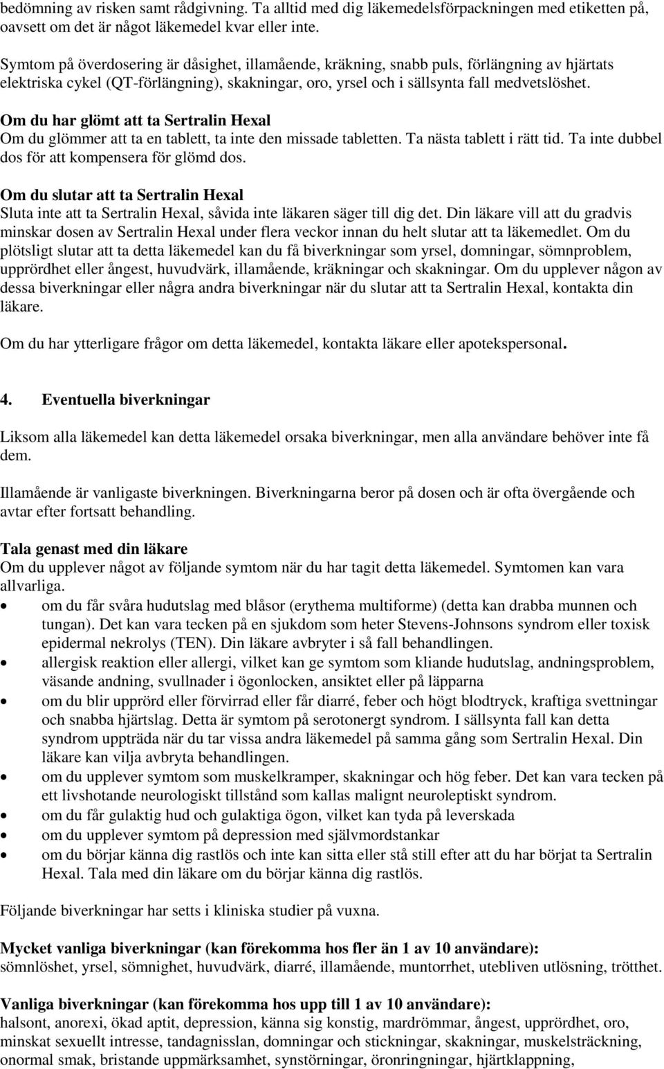 Om du har glömt att ta Sertralin Hexal Om du glömmer att ta en tablett, ta inte den missade tabletten. Ta nästa tablett i rätt tid. Ta inte dubbel dos för att kompensera för glömd dos.