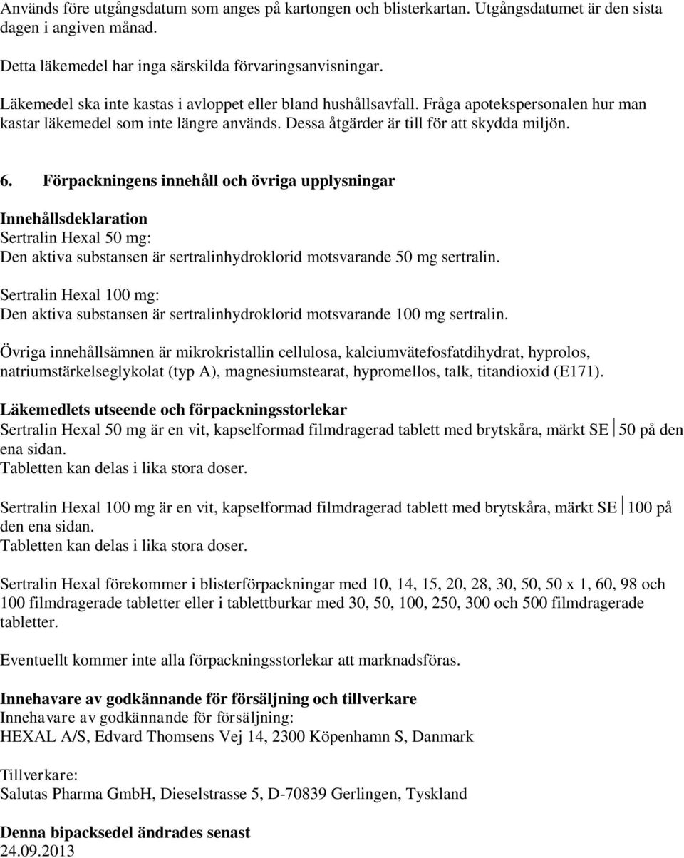 Förpackningens innehåll och övriga upplysningar Innehållsdeklaration Sertralin Hexal 50 mg: Den aktiva substansen är sertralinhydroklorid motsvarande 50 mg sertralin.