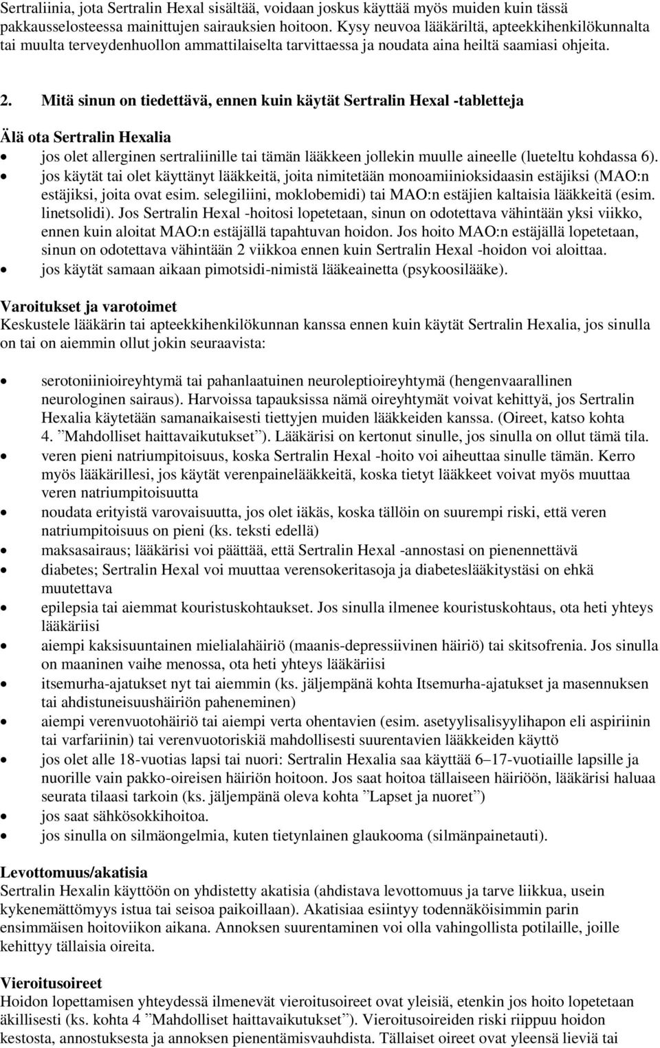 Mitä sinun on tiedettävä, ennen kuin käytät Sertralin Hexal -tabletteja Älä ota Sertralin Hexalia jos olet allerginen sertraliinille tai tämän lääkkeen jollekin muulle aineelle (lueteltu kohdassa 6).