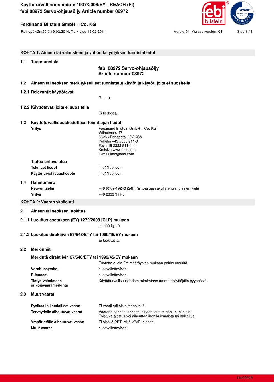 1.3 Käyttöturvallisuustiedotteen toimittajan tiedot Yritys Wilhelmstr. 47 58256 Ennepetal / SAKSA Puhelin +49 2333 911-0 Fax +49 2333 911-444 Kotisivu www.febi.com E-mail info@febi.