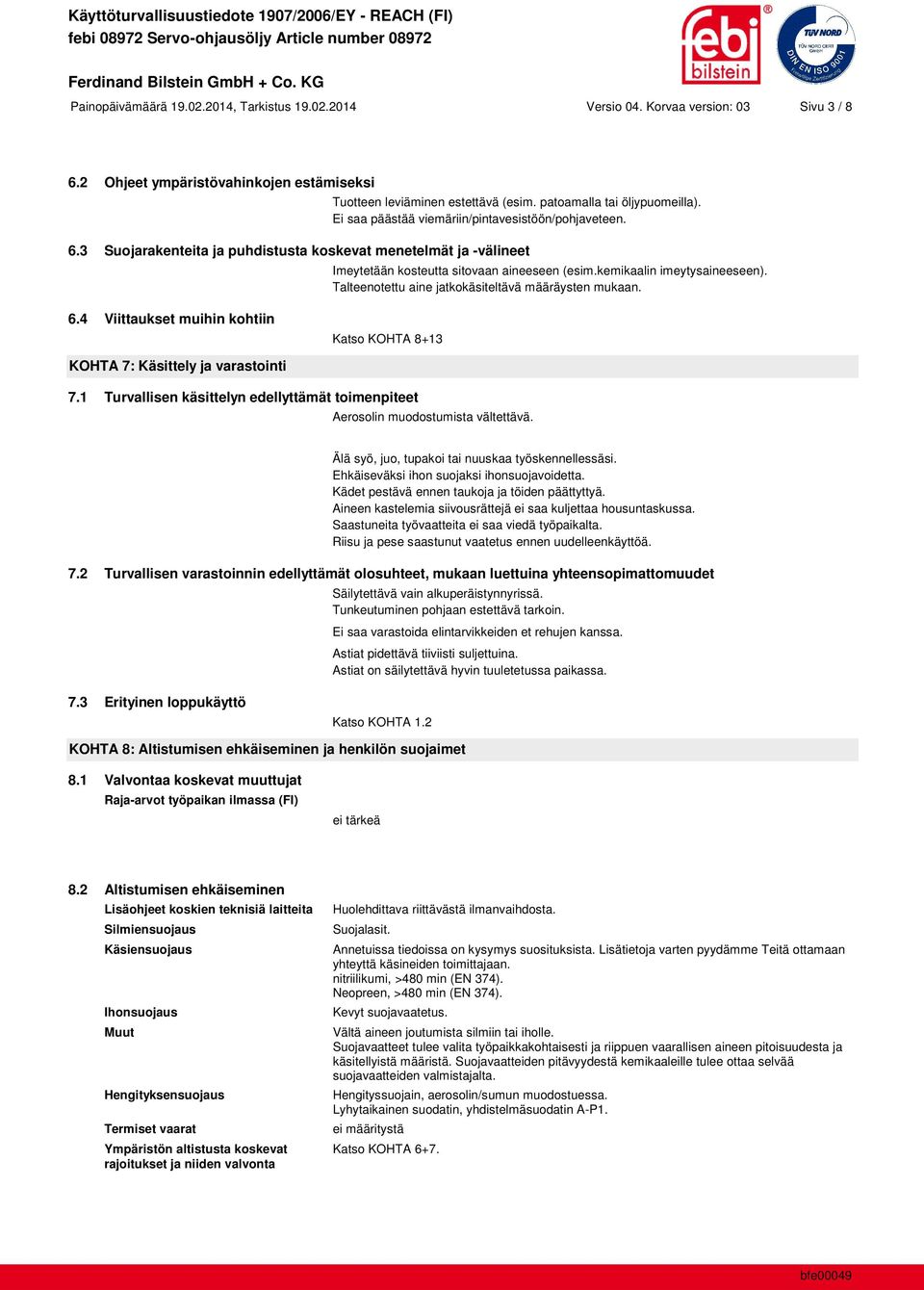 Talteenotettu aine jatkokäsiteltävä määräysten mukaan. 6.4 Viittaukset muihin kohtiin Katso KOHTA 8+13 KOHTA 7: Käsittely ja varastointi 7.