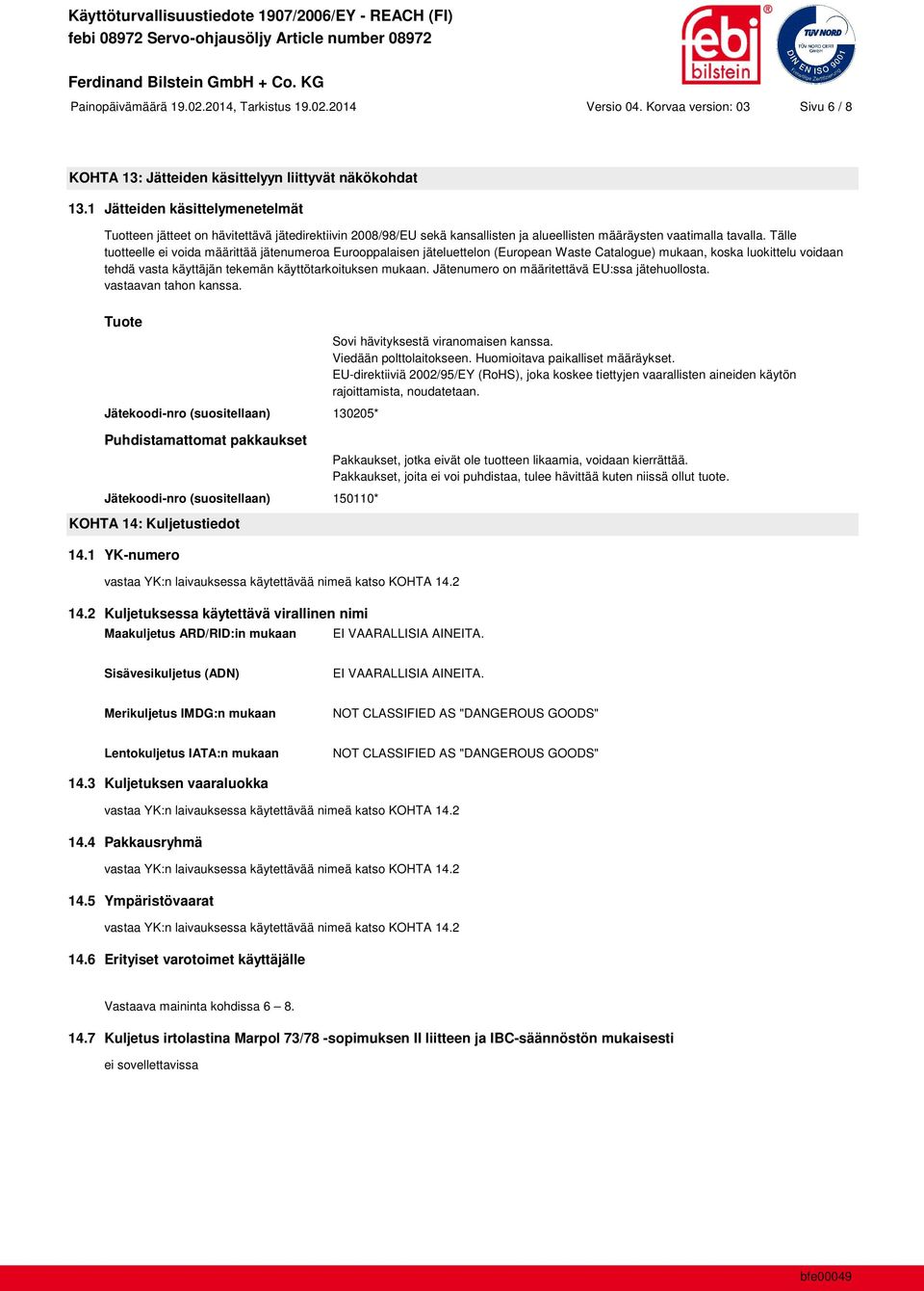 Tälle tuotteelle ei voida määrittää jätenumeroa Eurooppalaisen jäteluettelon (European Waste Catalogue) mukaan, koska luokittelu voidaan tehdä vasta käyttäjän tekemän käyttötarkoituksen mukaan.