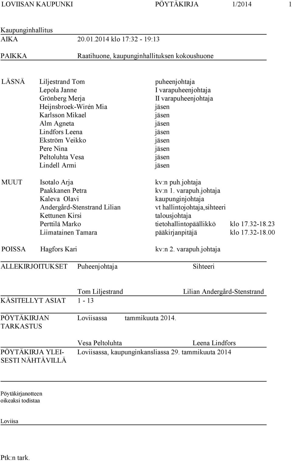 2014 klo 17:32-19:13 PAIKKA Raatihuone, kaupunginhallituksen kokoushuone LÄSNÄ Liljestrand Tom puheenjohtaja Lepola Janne I varapuheenjohtaja Grönberg Merja II varapuheenjohtaja Heijnsbroek-Wirén Mia