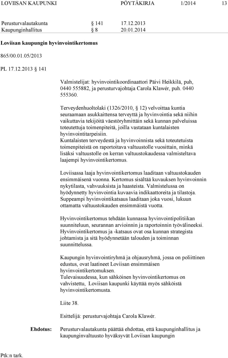 Terveydenhuoltolaki (1326/2010, 12) velvoittaa kuntia seuraamaan asukkaittensa terveyttä ja hyvinvointia sekä niihin vaikuttavia tekijöitä väestöryhmittäin sekä kunnan palveluissa toteutettuja