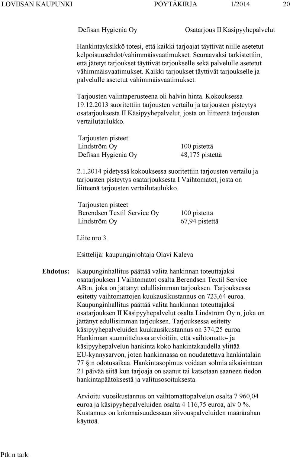 Kaikki tarjoukset täyttivät tarjoukselle ja palvelulle asetetut vähimmäisvaatimukset. Tarjousten valintaperusteena oli halvin hinta. Kokouksessa 19.12.