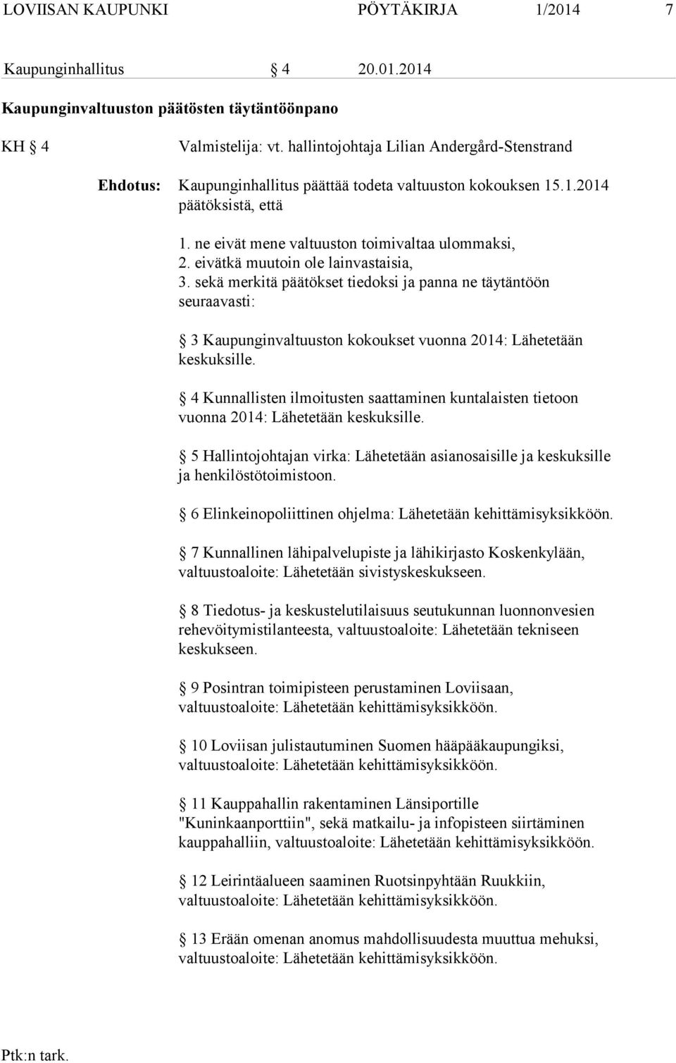 eivätkä muutoin ole lainvastaisia, 3. sekä merkitä päätökset tiedoksi ja panna ne täytäntöön seuraavasti: 3 Kaupunginvaltuuston kokoukset vuonna 2014: Lähetetään keskuksille.