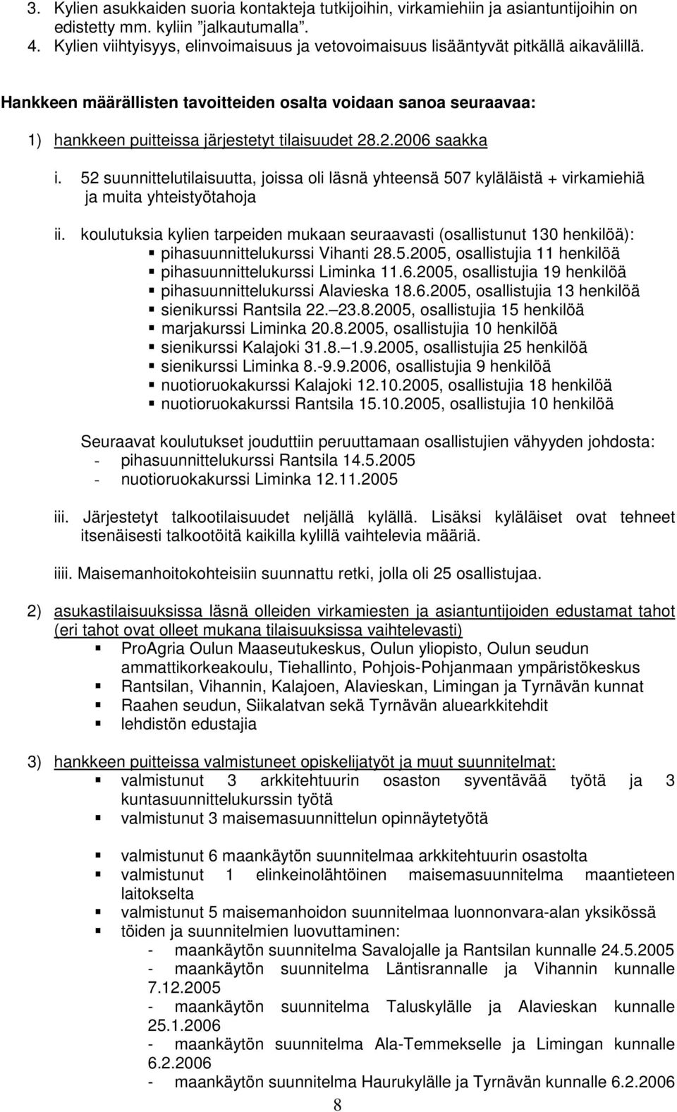 Hankkeen määrällisten tavoitteiden osalta voidaan sanoa seuraavaa: 1) hankkeen puitteissa järjestetyt tilaisuudet 28.2.2006 saakka i.