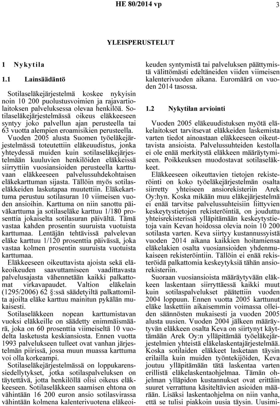 Vuoden 2005 alusta Suomen työeläkejärjestelmässä toteutettiin eläkeuudistus, jonka yhteydessä muiden kuin sotilaseläkejärjestelmään kuuluvien henkilöiden eläkkeissä siirryttiin vuosiansioiden