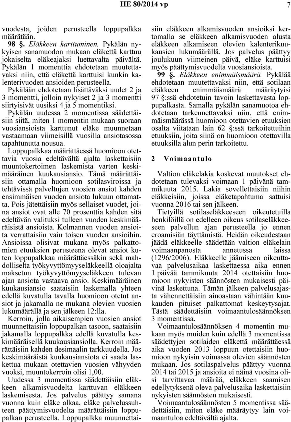 Pykälään ehdotetaan lisättäväksi uudet 2 ja 3 momentti, jolloin nykyiset 2 ja 3 momentti siirtyisivät uusiksi 4 ja 5 momentiksi.