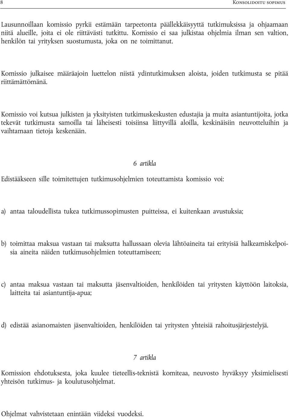 Komissio julkaisee määräajoin luettelon niistä ydintutkimuksen aloista, joiden tutkimusta se pitää riittämättömänä.