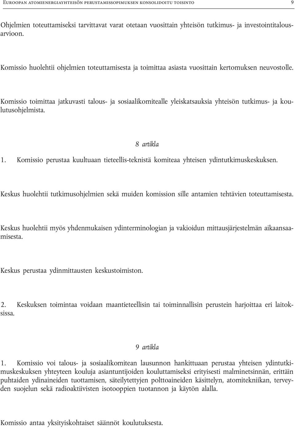 Komissio toimittaa jatkuvasti talous- ja sosiaalikomitealle yleiskatsauksia yhteisön tutkimus- ja koulutusohjelmista. 8 artikla 1.