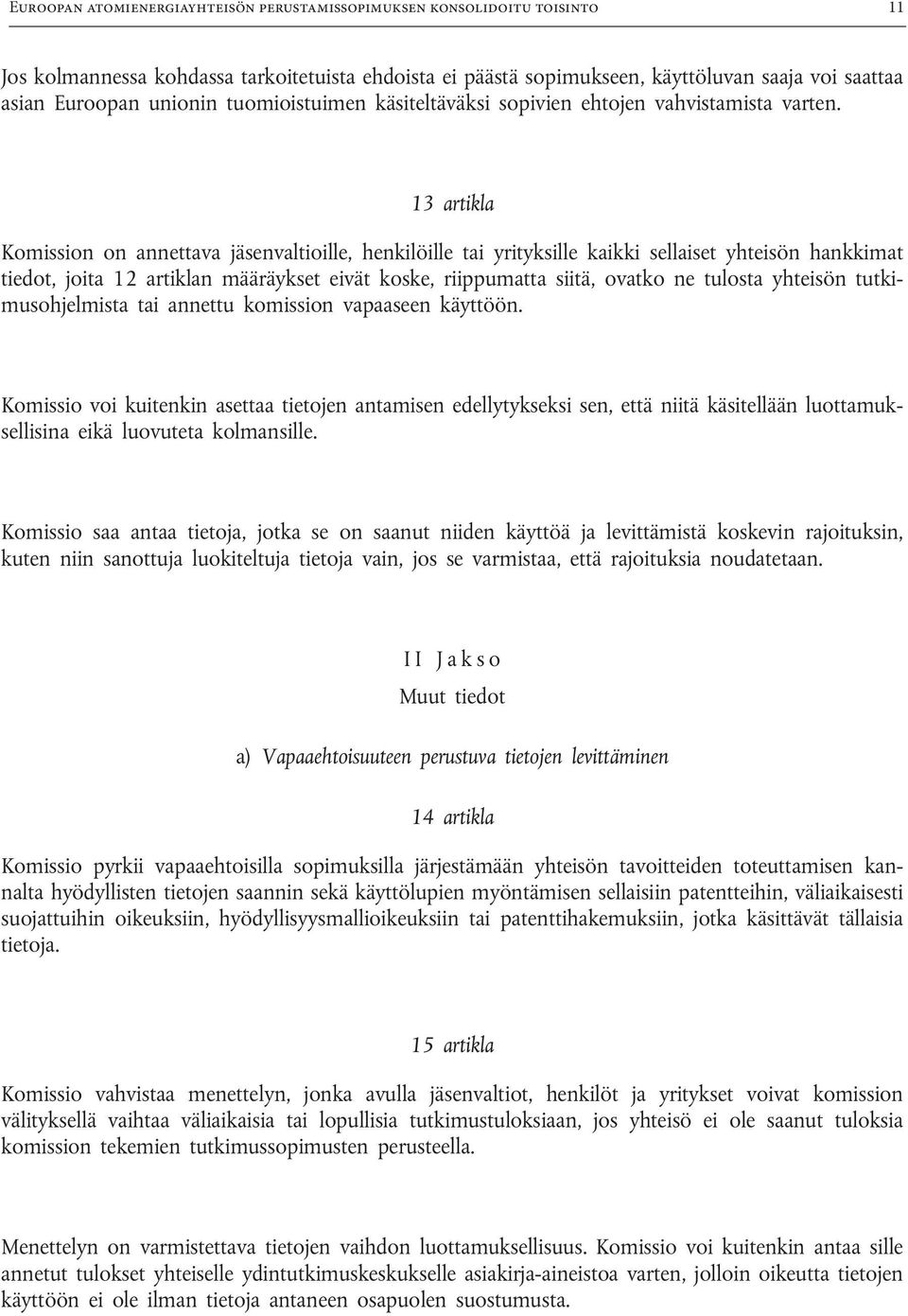 13 artikla Komission on annettava jäsenvaltioille, henkilöille tai yrityksille kaikki sellaiset yhteisön hankkimat tiedot, joita 12 artiklan määräykset eivät koske, riippumatta siitä, ovatko ne