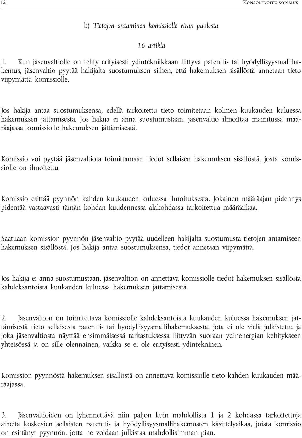 viipymättä komissiolle. Jos hakija antaa suostumuksensa, edellä tarkoitettu tieto toimitetaan kolmen kuukauden kuluessa hakemuksen jättämisestä.